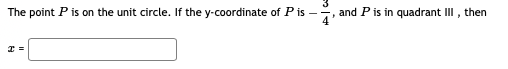 The point P is on the unit circle. If the y-coordinate of Pis –
and Pis in quadrant III,
then
