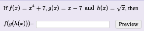 If f(2) = z* + 7, 9(=) = z - 7 and h(z) = vF, then
f(«(h(z)))=
Preview
