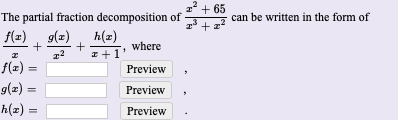 2+ 65
can be written in the form of
The partial fraction decomposition of
f(z)
h(z)
+
z+1
where
f(z) =
g(2) =
Preview
%3D
Preview
h(z) =
Preview
