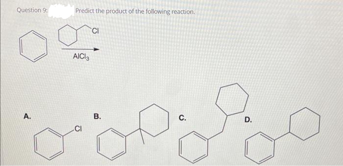 Question 9:
Predict the product of the following reaction.
CI
AICI3
A.
В.
С.
D.
CI
B.
