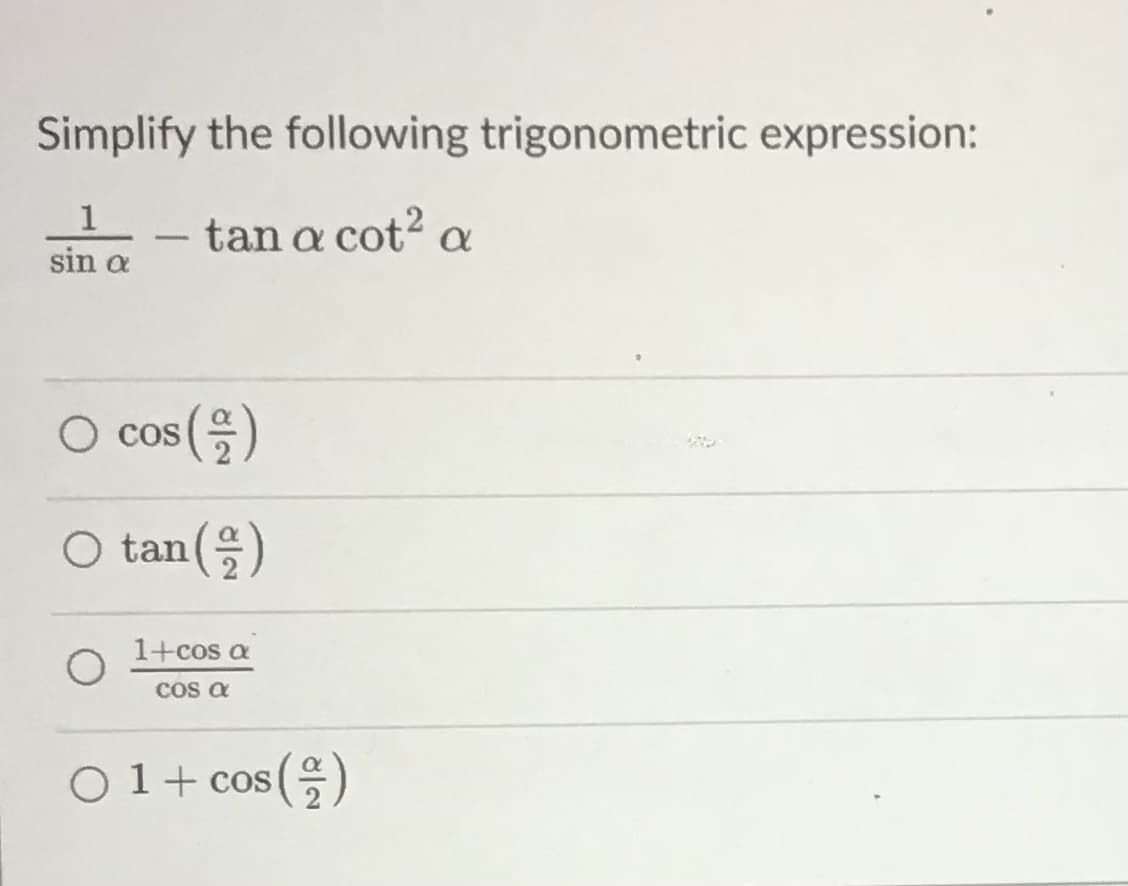 Simplify the following trigonometric expression:
1
tan a cot? a
sin a
O cos ()
O tan()
tan()
1+cos a
Cos a
O 1+ cos
