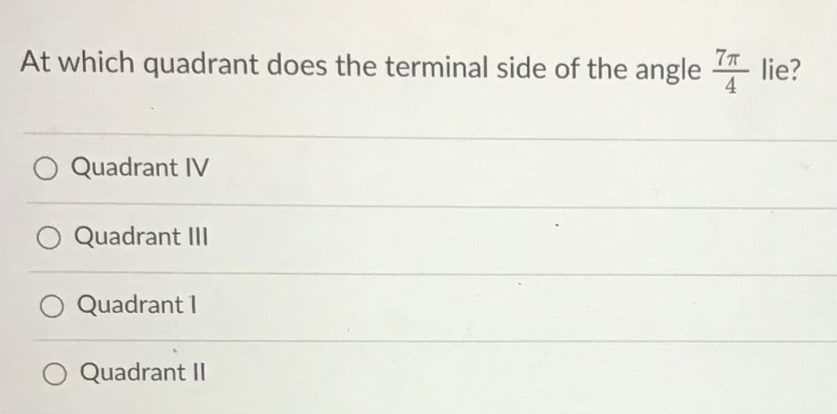 At which quadrant does the terminal side of the angle
lie?
4
O Quadrant IV
O Quadrant III
Quadrant I
O Quadrant |I
