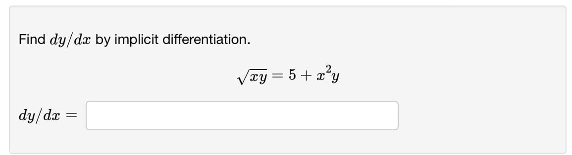 Find dy/dx by implicit differentiation.
xy= 5 + x*
dy/dx
