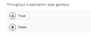 Throughput is application layer goodput.
A) True
B) False
