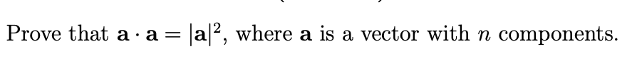 Prove that a · a = a2, where a is a vector with n
components.
