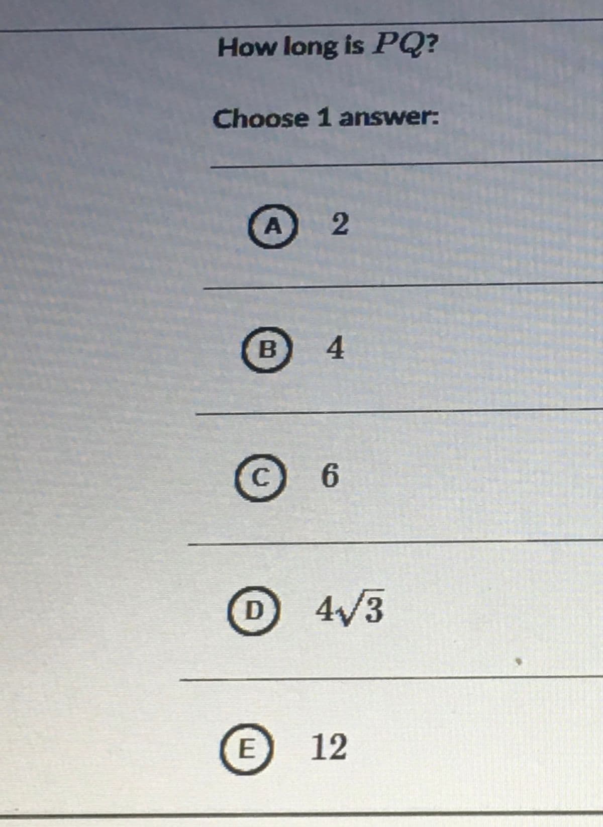 How long is PQ?
Choose 1 answer:
A
B 4
6.
D 4/3
E
Е 12
2.
