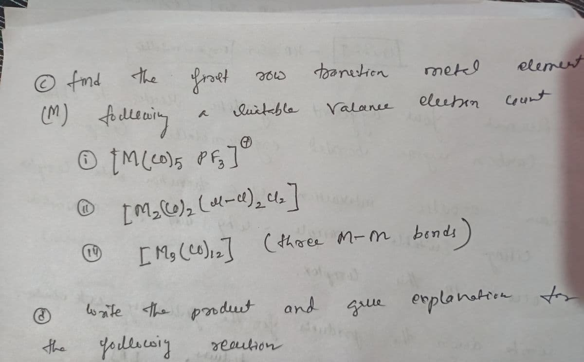 the froet
element
© fmd
toanetion
metel
foclowing
elecbon
(M)
Count
luiteble
Valanee
bonds
[ Mg (co),z] Cthree M-m
podut
and
enplonatrom to
4.
lwnite <the
glue
the
yollecoing
reaution
