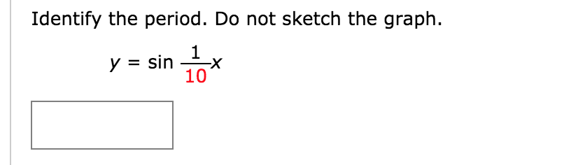 Identify the period. Do not sketch the graph.
y = sin
10
