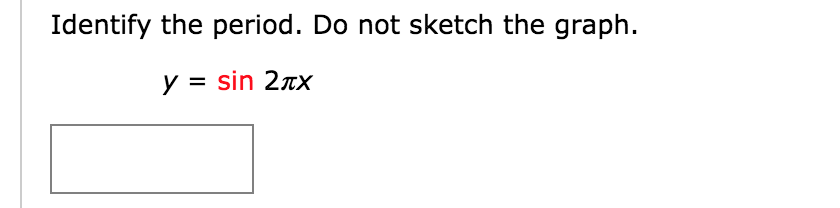 Identify the period. Do not sketch the graph.
y = sin 2rX
