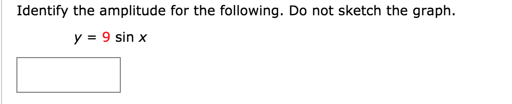 Identify the amplitude for the following. Do not sketch the graph.
y = 9 sin x
