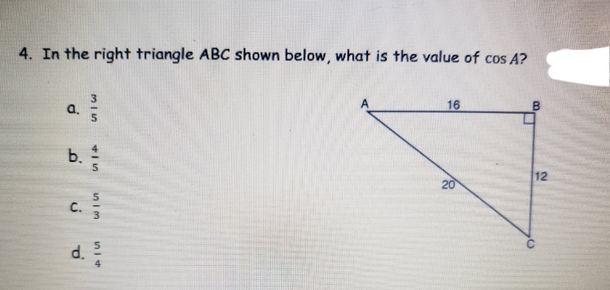 4. In the right triangle ABC shown below, what is the value of cos A?
16
b. 1
12
20
d.
4.
C.
