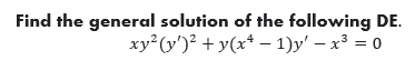 Find the general solution of the following DE.
xy² (y')² + y(x - 1)y' - x³ = 0