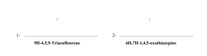 ?
?
1-
2-
9H-4,5,9-Triazaflourene
6H,7H-1,4,5-oxathiazepine
