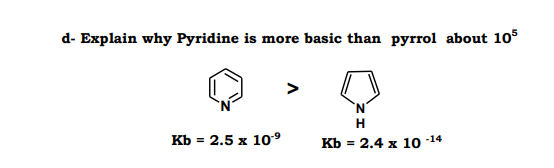 d- Explain why Pyridine is more basic than pyrrol about 10
H
кь 3 2.5 х 109
кь - 2.4 х 1о
-14
