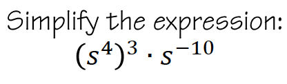 Simplify the expression:
(s4)3. s-10
•S
