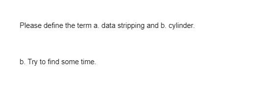 Please define the term a. data stripping and b. cylinder.
b. Try to find some time.