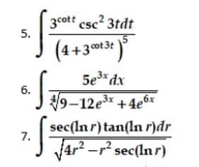 3cott
5.
csc2 3tdt
(4+3ot3t
5e3* dx
6.
9-12e3*+4e6x
sec(ln r) tan(ln r)dr
7.
4r? -r? sec(Inr)
