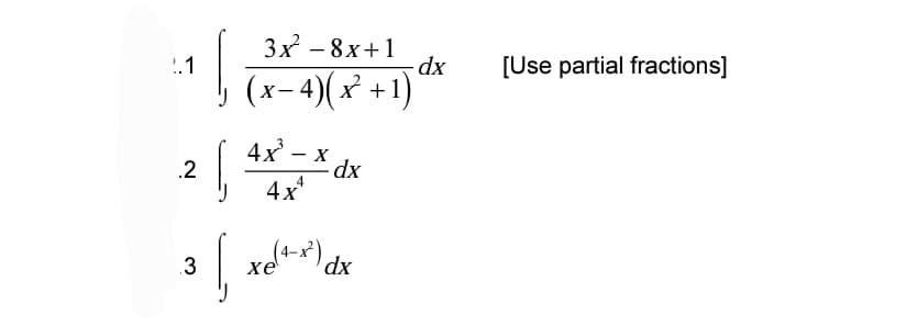 1.1
.2
Į,
3
ļ
³1₁
3x² - 8x+1
(x− 4)(x² + 1)
4x³ X
4x*
xe
dx
dx
dx
[Use partial fractions]