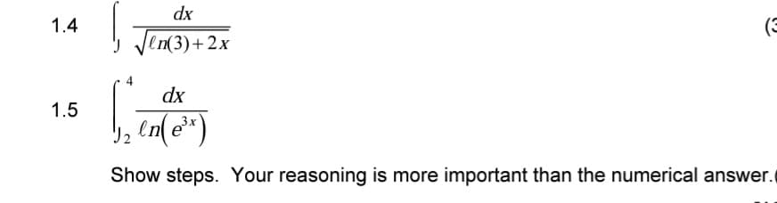 dx
1.4
(3
Jen(3)+ 2x
dx
1.5
3x
Show steps. Your reasoning is more important than the numerical answer.
