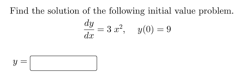 Find the solution of the following initial value problem.
dy
= 3 x², y(0) = 9
dx
