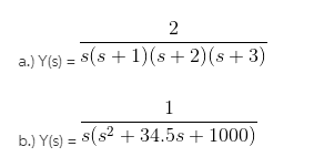 2
a.) Y(s) = s(s + 1)(s+2)(s+3)
b.) Y(s) = s(s2 + 34.5s + 1000)
%3D
