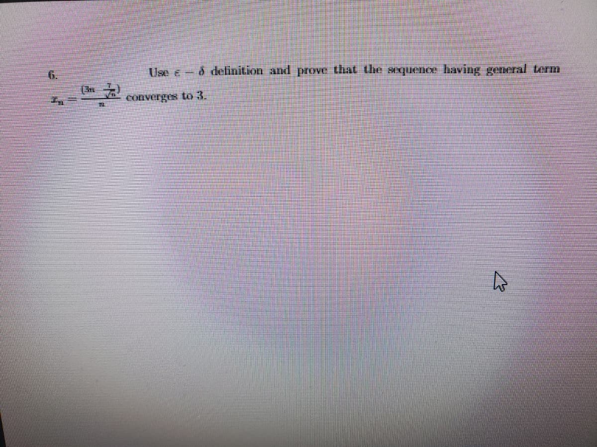 G.
Use e- d delinition and prove that the sxquenee baving goneral term
Converges to 3.
