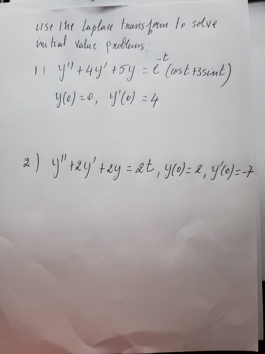 LIse the laplau tnans frm te solve
imi trial Value probluns.
U y" +4y' +5y =e (wst +3sint
y(6) =0, Y'l0) =4
2) y"+2y'+2y = &t, y()= &, Y(0)=7
