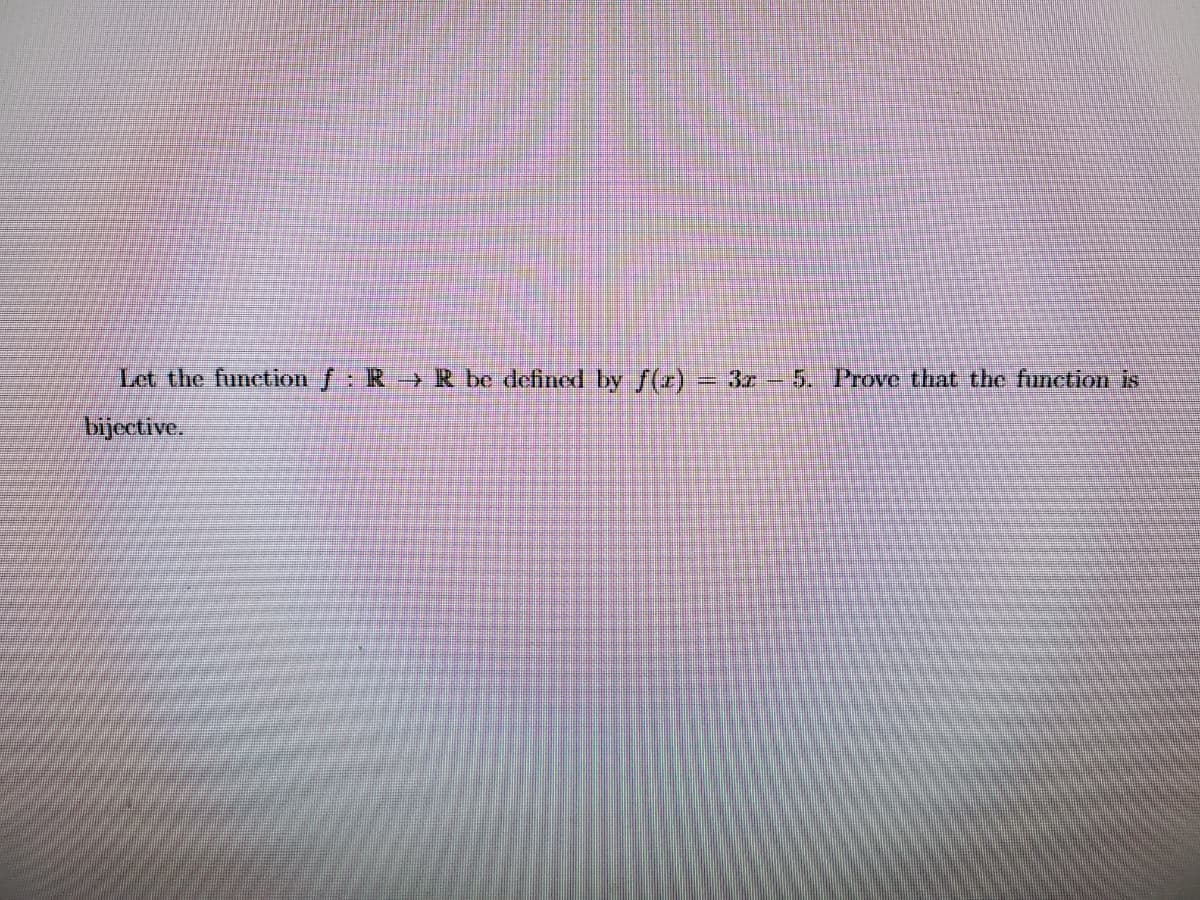 Let the function f: R R be defincd by f(r)
= 3z - 5. Prove that the function is
bijective.
