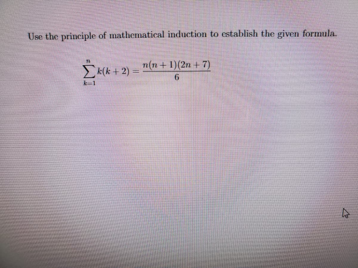 Use the principle of mathematical induction to establish the given formula.
n(n+ 1)(2n + 7)
+ 2)
9.
