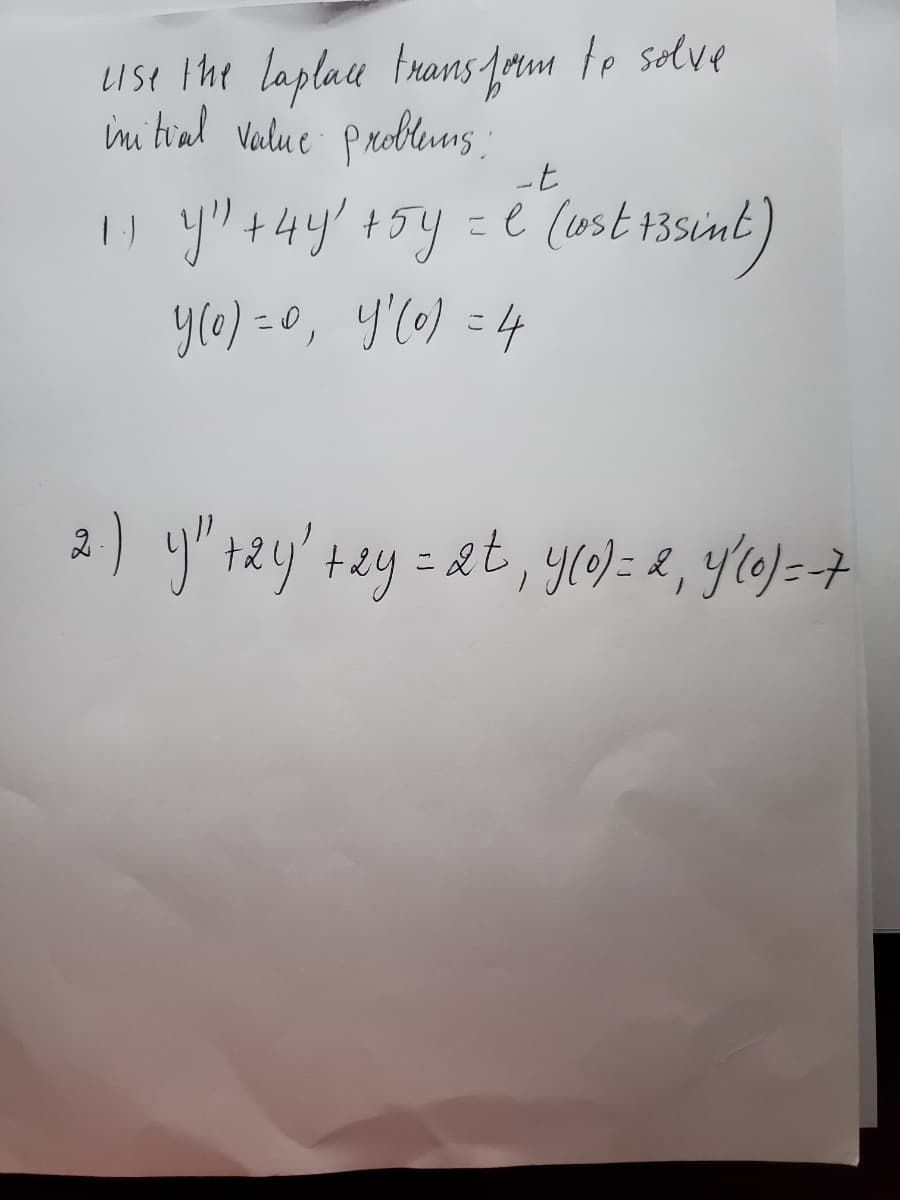 Use the laplau trans fom te solve
ini tiral value problus :
-t
U y" +4y +5y =e (ust+3sint
y(6) = 0, Y'(0) =4
2) y" +2y' tey = &t, yr)= &, y(0)=7
