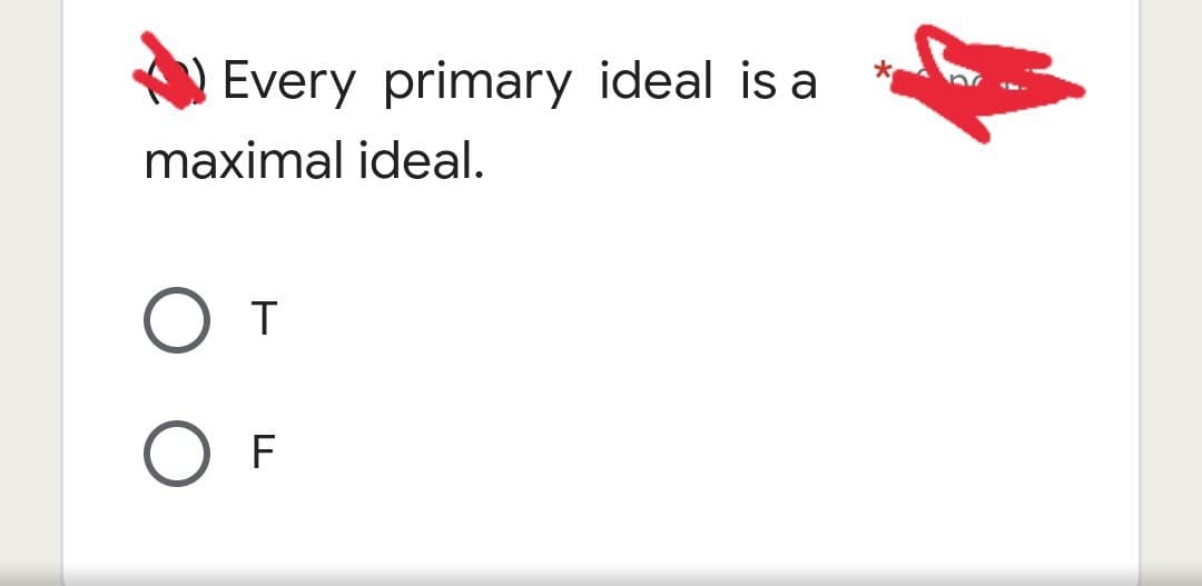 Every primary ideal is a
maximal ideal.
O T
F