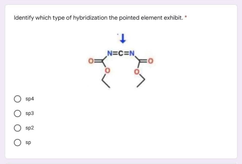 Identify which type of hybridization the pointed element exhibit. *
1.
N=C=N
sp4
sp3
sp2
sp
