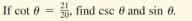 21
If cot 0 =
find csc 0 and sin 0.
20
