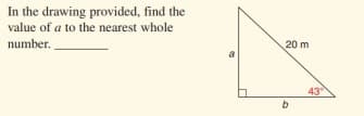 In the drawing provided, find the
value of a to the nearest whole
number.
20 m
a
43
