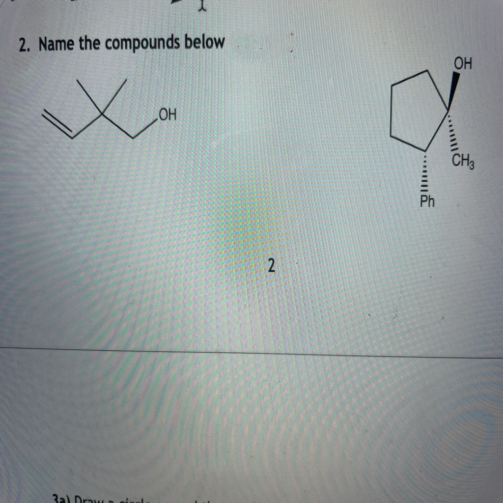 2. Name the compounds below
OH
OH
CH3
Ph
3a) Draw
