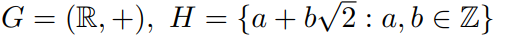 G = (R, +), H = {a+bv2: a,b € Z}
