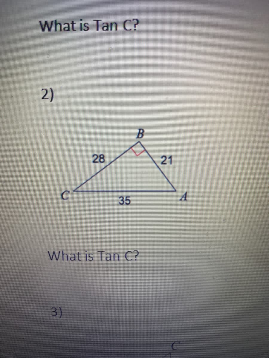 What is Tan C?
2)
B
28
21
35
What is Tan C?
3)
