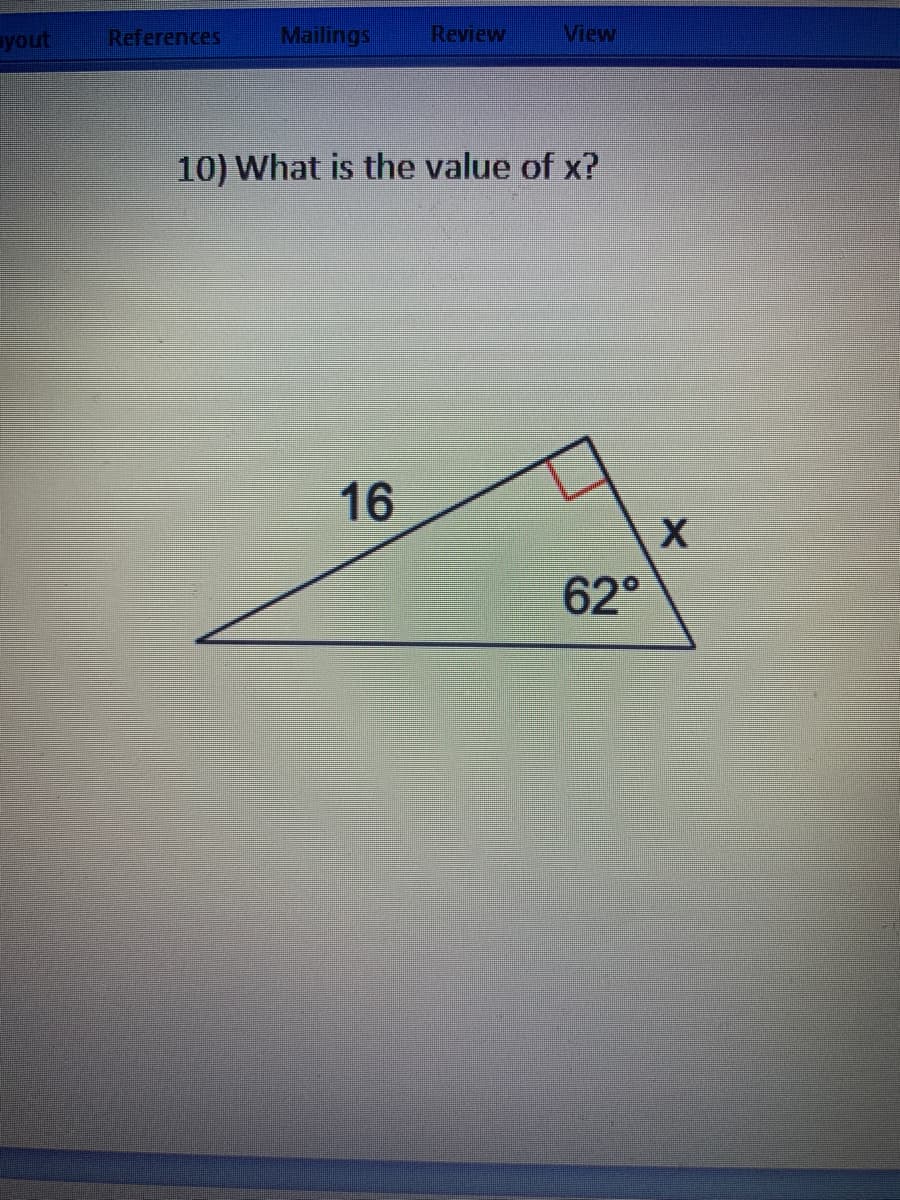 yout
References
Mailings
Review
View
10) What is the value of x?
16
62°
