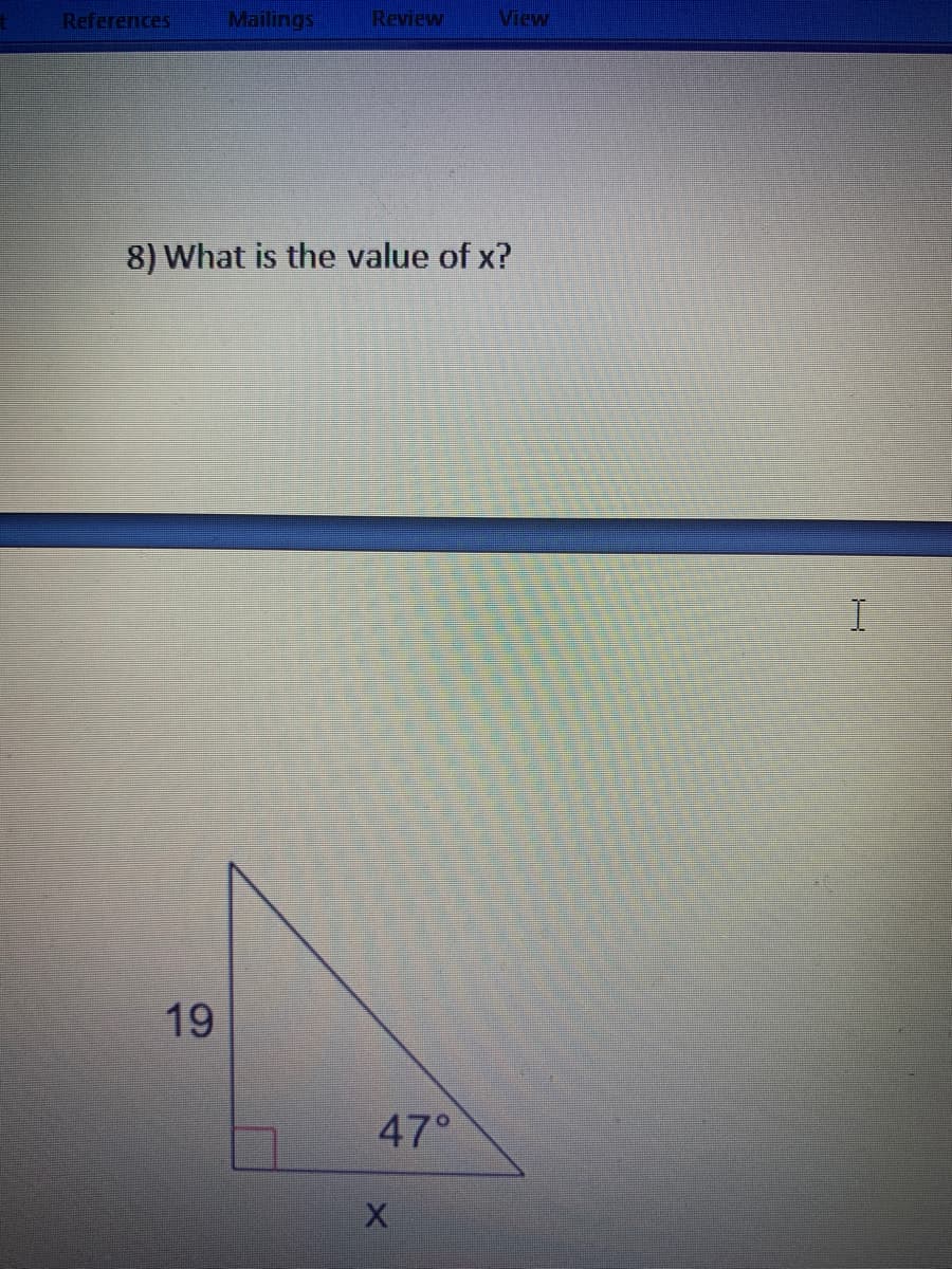 References
Mailings
Review
View
8) What is the value of x?
19
47°
