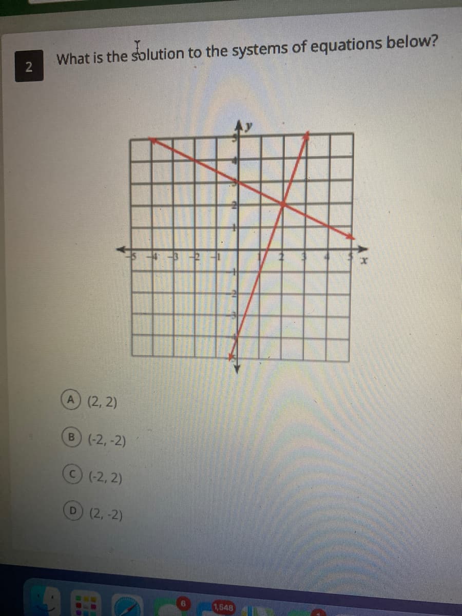 What is the solution to the systems of equations below?
A (2, 2)
B (-2,-2)
C(-2, 2)
D (2,-2)
1,548
