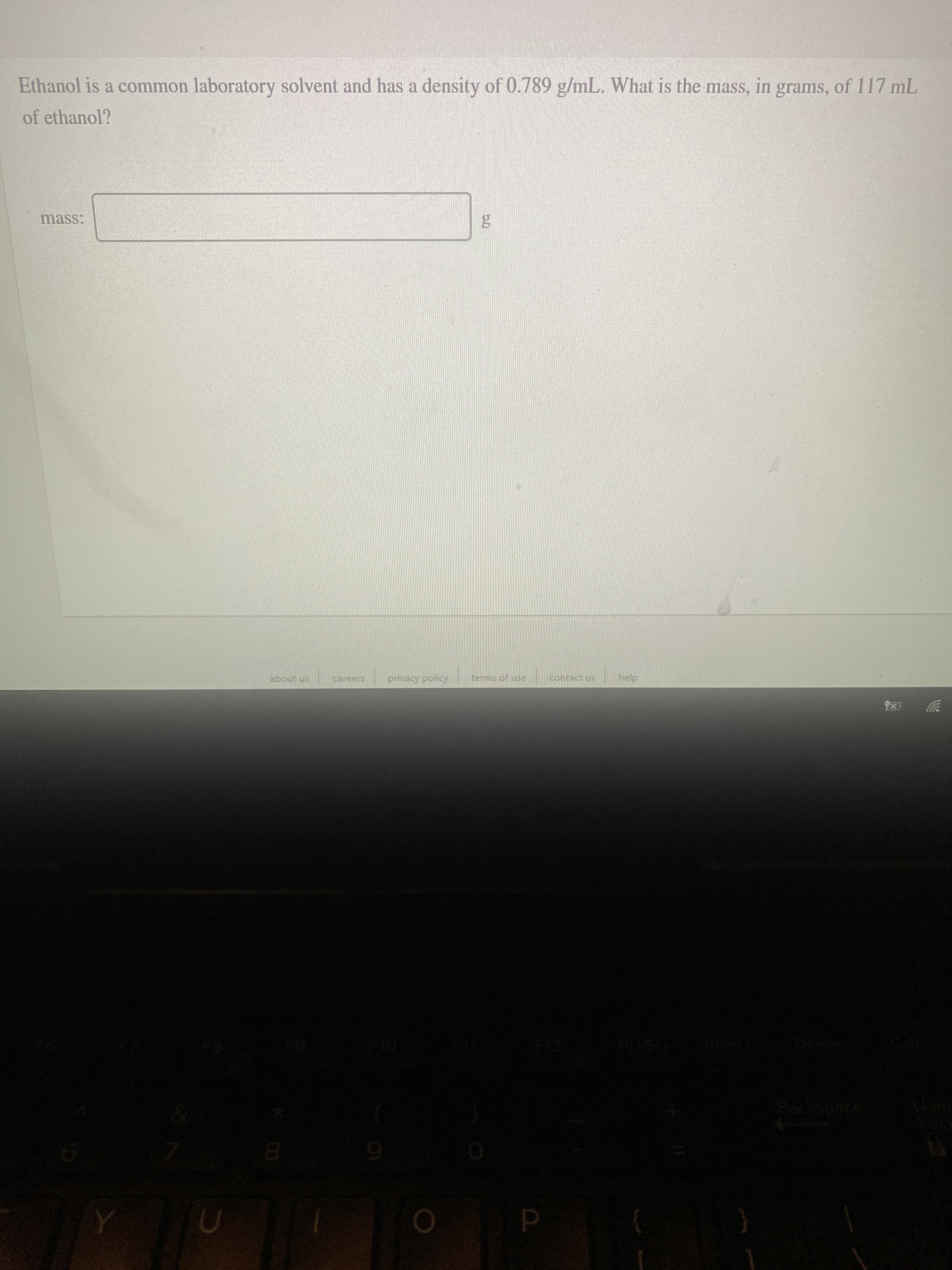Ethanol is a common laboratory solvent and has a density of 0.789 g/mL. What is the mass, in grams, of 117 mL
of ethanol?
mass:
50

