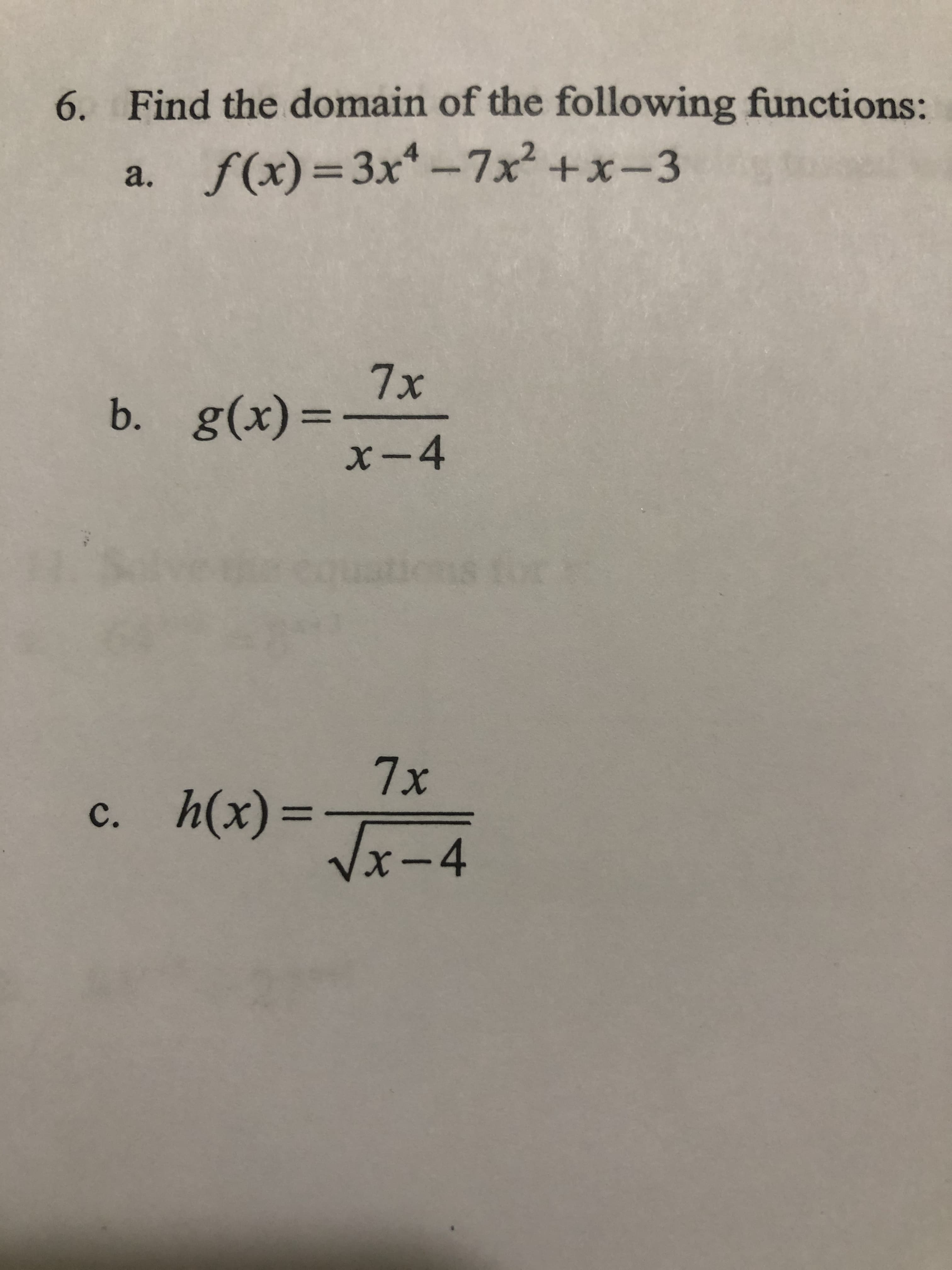 Find the domain of the following functions:
6.
a. f(x)=3x*-7x +x-3
7x
b. g(x)=
х-4
%3D
7x
h(x)3D
Vx-4
