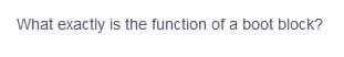 What exactly is the function of a boot block?