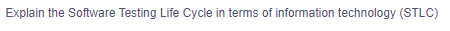 Explain the Software Testing Life Cycle in terms of information technology (STLC)