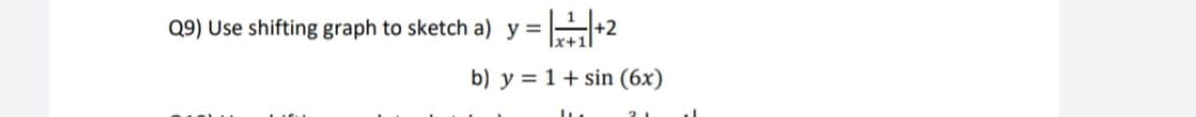 Q9) Use shifting graph to sketch a) y =
+2
b) y = 1+ sin (6x)
