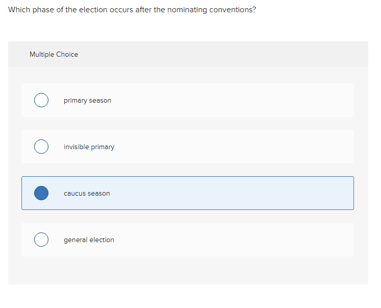 Which phase of the election occurs after the nominating conventions?
Multiple Choice
о
primary season
invisible primary
caucus season
general election