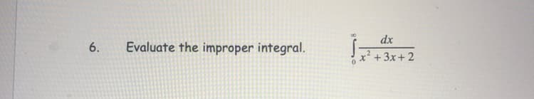 dx
Evaluate the improper integral.
x² + 3x+ 2
6.
