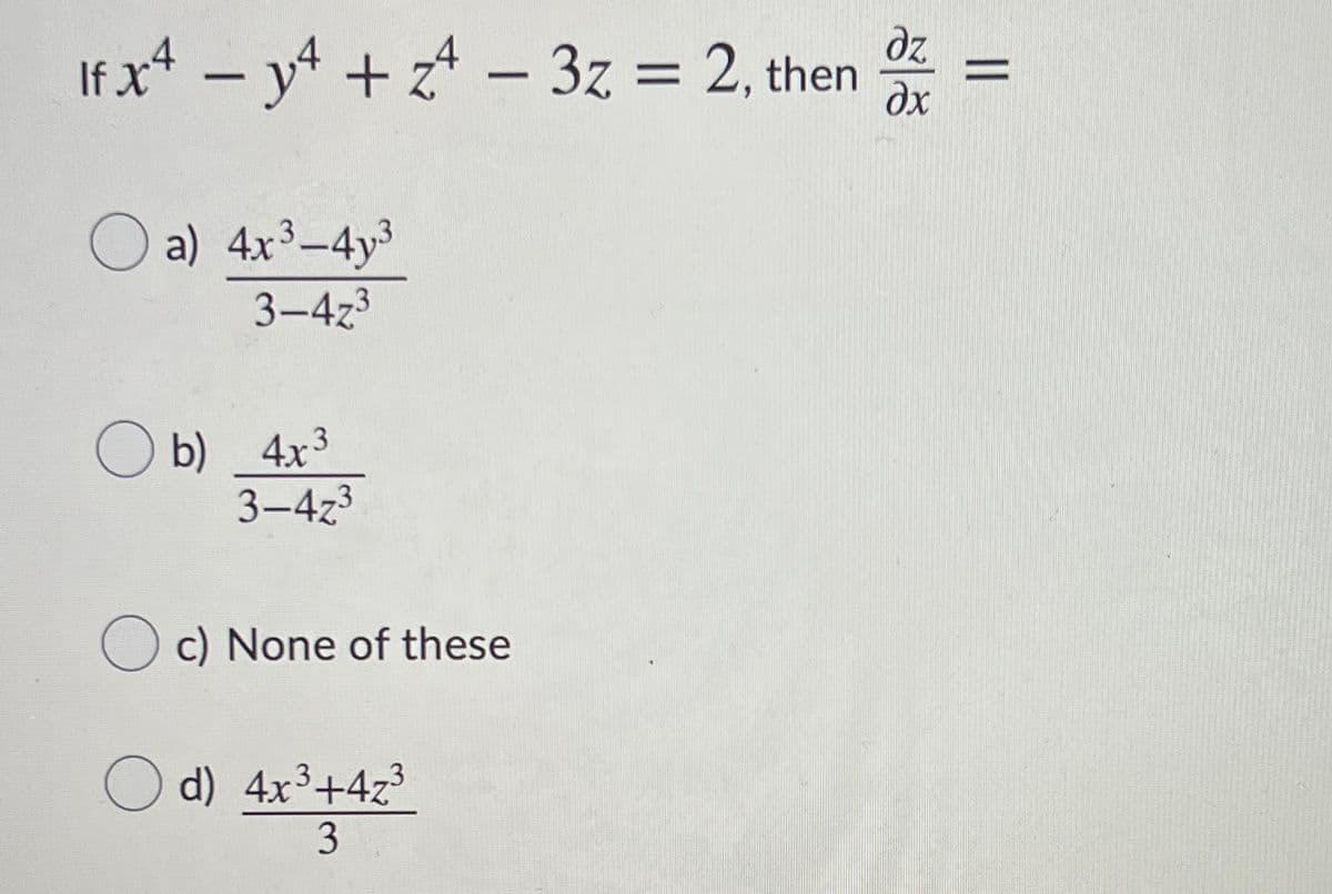 dz
If x* – y4 + z - 3z = 2, then
%D
dx
a) 4x³–4y³
3-4z3
b) 4x3
3-4z3
c) None of these
d) 4x³+4z3
3

