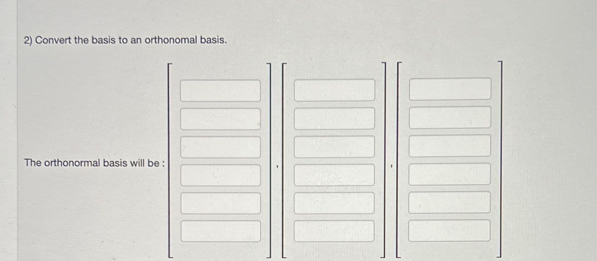 2) Convert the basis to an orthonomal basis.
The orthonormal basis will be: