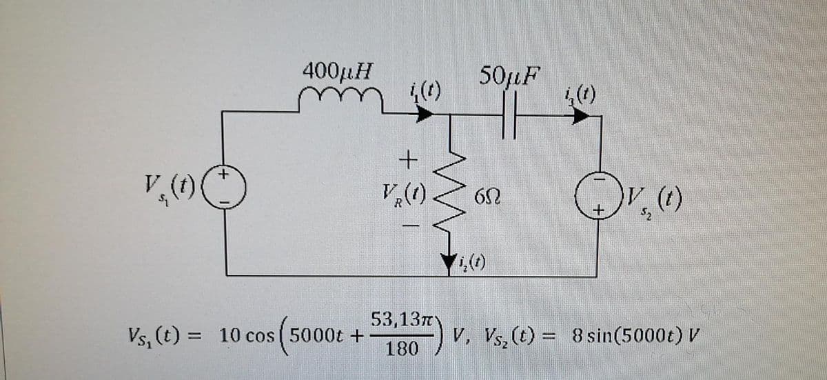 400µH
50jµF
()
53,13T
Vs, (t) = 10 cos 5000t +
V. Vs, (t) = 8sin(5000t) V
180
